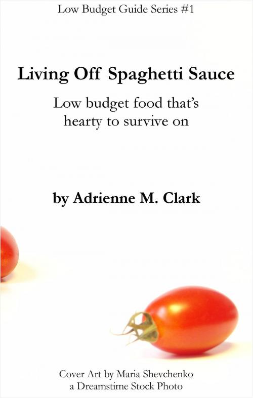 Cover of the book Living Off Spaghetti Sauce by Adrienne M. Clark, Drakko Elements Publishing