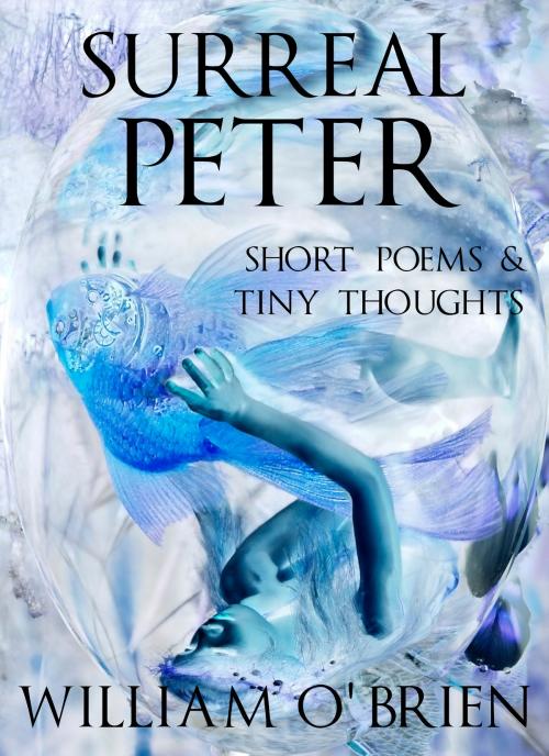 Cover of the book Surreal Peter: Short Poems & Tiny Thoughts by William O'Brien, Devic Rise
