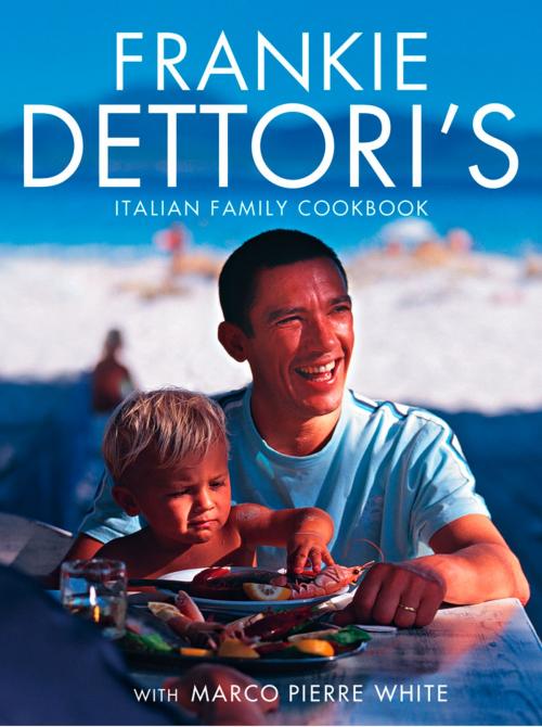 Cover of the book Frankie Dettori’s Italian Family Cookbook by Frankie Dettori, Marco Pierre White, HarperCollins Publishers