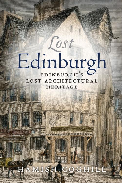 Cover of the book Lost Edinburgh by Hamish Coghill, Birlinn