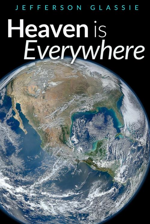 Cover of the book Heaven Is Everywhere by Jefferson Glassie, Peace Evolutions, LLC