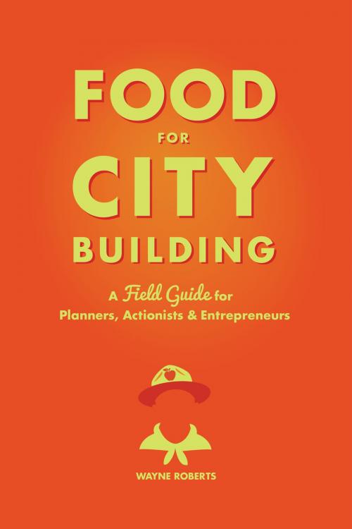 Cover of the book Food for City Building by Wayne Roberts, Hypenotic Inc.