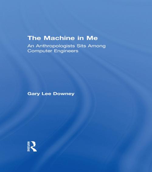 Cover of the book The Machine in Me by Gary Lee Downey, Taylor and Francis