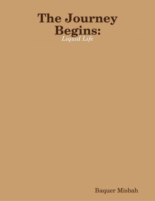 Cover of the book The Journey Begins: Liquid Life by Baquer Misbah, Lulu.com