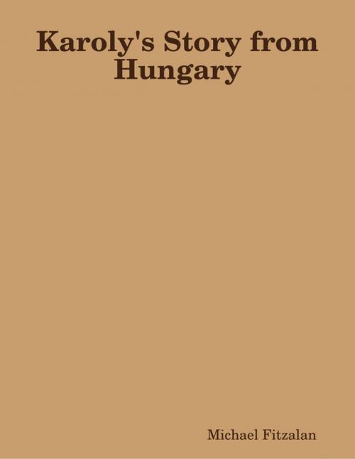 Cover of the book Karoly's Story from Hungary by Michael Fitzalan, Lulu.com