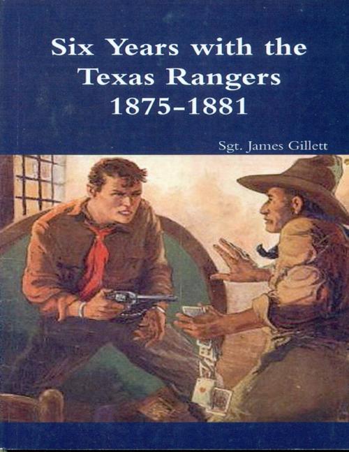 Cover of the book Six Years with the Texas Rangers (1875-1881) by Sgt. James Gillett, Lulu.com