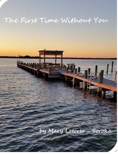 Cover of the book The First Time Without You by Mary Lotorto-Soroka, Mary Lotorto-Soroka