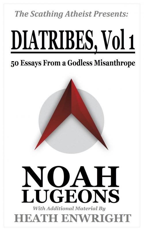 Cover of the book Diatribes: Volume One. 50 Essays From a Godless Misanthrope by Noah Lugeons, Noah Lugeons