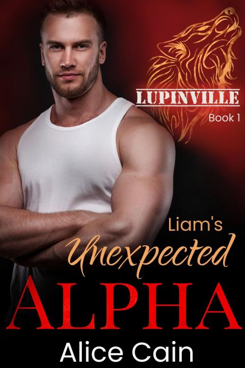 Cover of the book Liam’s Unexpected Alpha by Alice Cain, Alice Cain