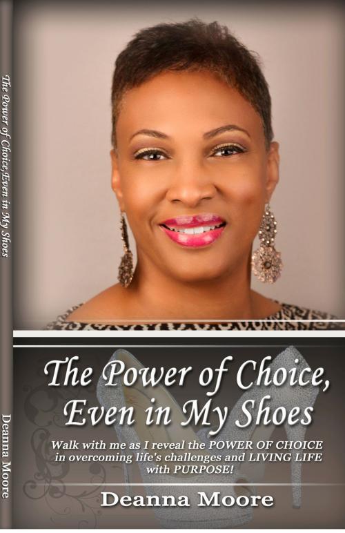 Cover of the book The Power of Choice, Even in My Shoes by Deanna Moore, Deanna Moore