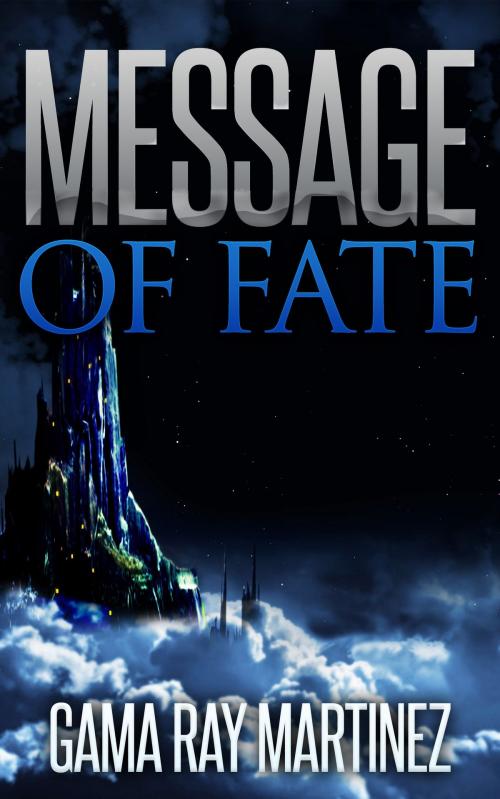 Cover of the book Message of Fate by Gama Ray Martinez, Gama Ray Martinez