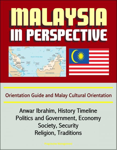 Cover of the book Malaysia in Perspective: Orientation Guide and Malay Cultural Orientation: Anwar Ibrahim, History Timeline, Politics and Government, Economy, Society, Security, Religion, Traditions by Progressive Management, Progressive Management