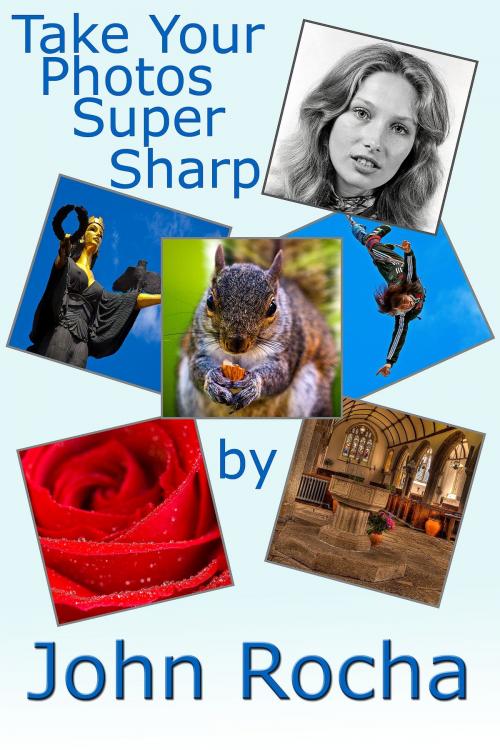 Cover of the book Take Your Photos Super Sharp by John Rocha, John Rocha