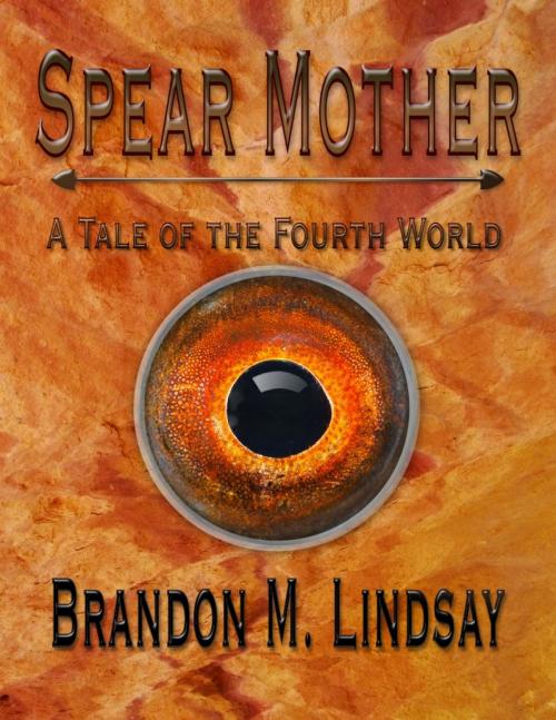 Cover of the book Spear Mother: A Tale of the Fourth World by Brandon M. Lindsay, Brandon M. Lindsay