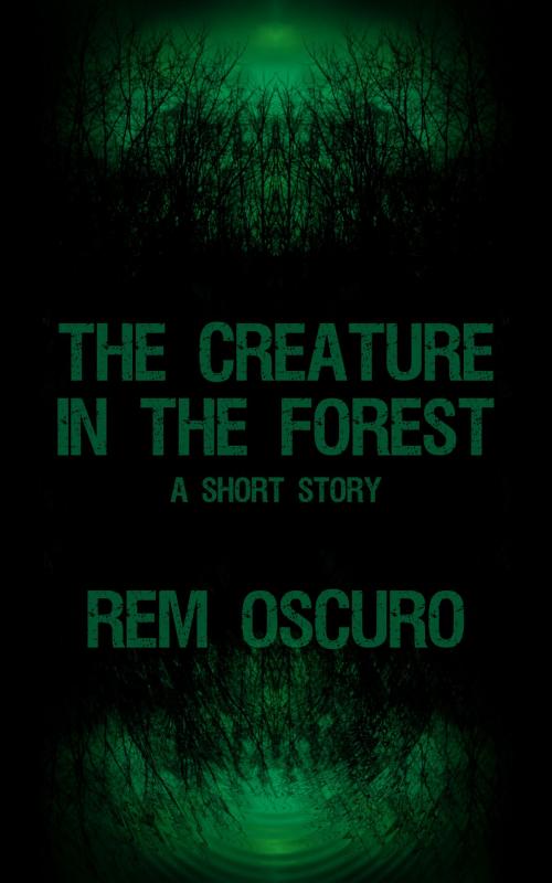 Cover of the book The Creature in the Forest by Rem Oscuro, Rem Oscuro