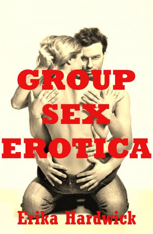 Cover of the book Group Sex Erotica (Five Hardcore Erotica Stories) by Erika Hardwick, Naughty Daydreams Press