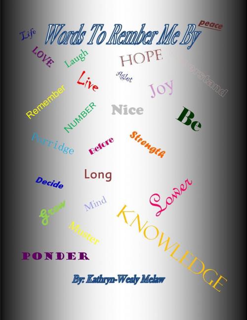 Cover of the book Words To Remember Me By by Kathryn-Wesly Melaw, Kathryn-Wesly Melaw