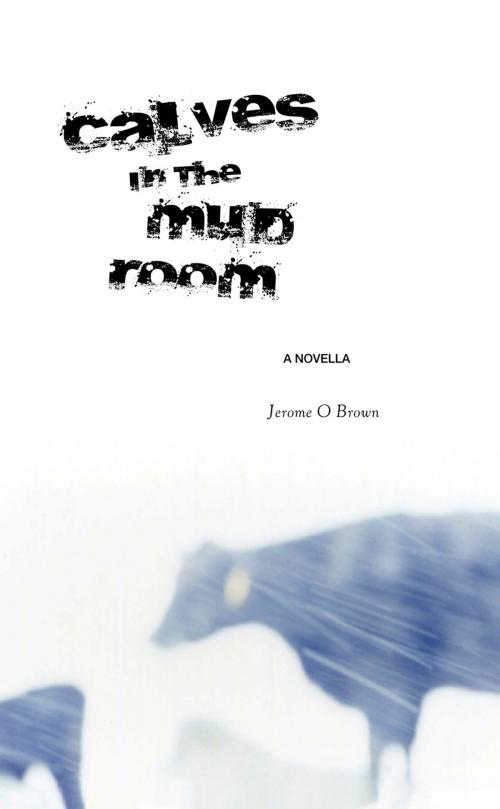 Cover of the book Calves In The Mud Room by Jerome O Brown, Jerome O Brown