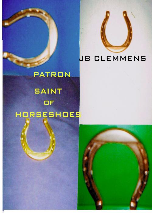 Cover of the book Patron Saint of Horseshoes by JB Clemmens, JB Clemmens