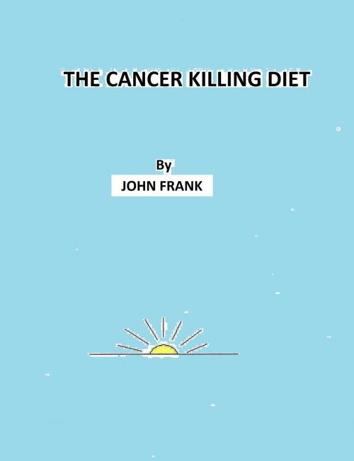 Cover of the book The Cancer Killing Diet by John Frank, John Frank