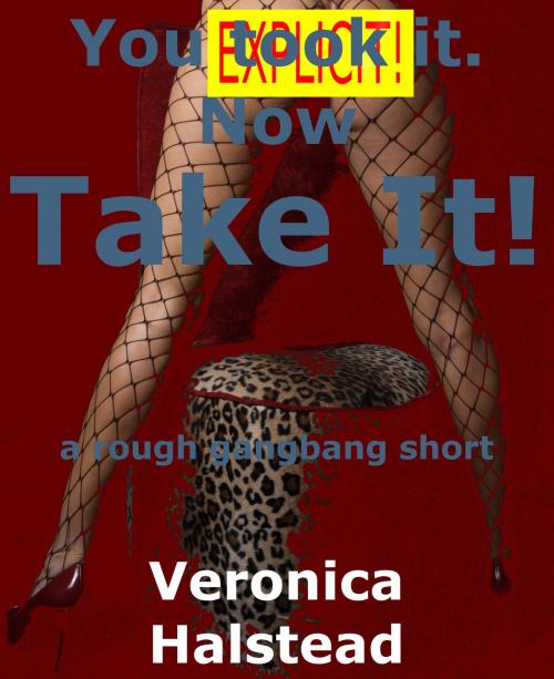 Cover of the book You Took It. Now Take It! (A Very Rough Gangbang Short) by Veronica Halstead, Naughty Daydreams Press