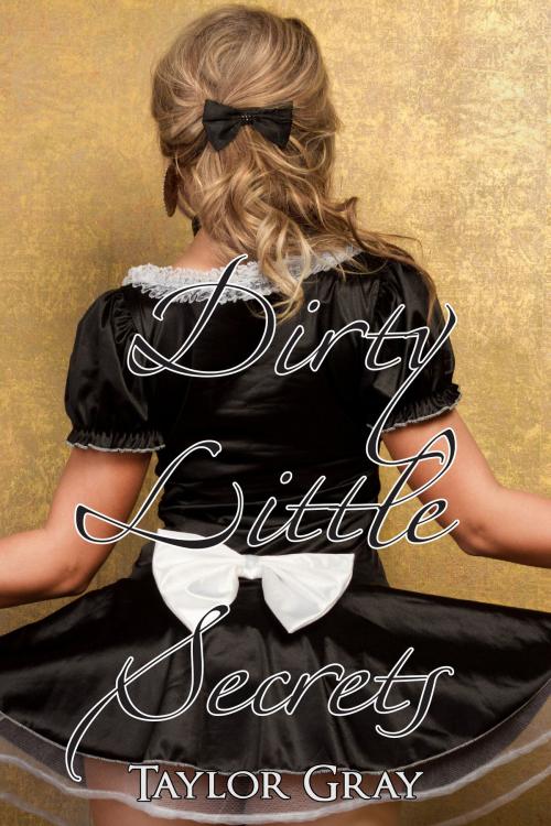 Cover of the book Dirty Little Secrets by Taylor Gray, Taylor Gray