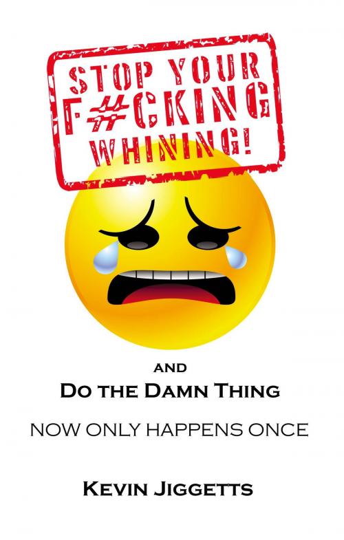 Cover of the book Stop Your F#cking Whining and Do the Damn Thing by Kevin Jiggetts, Kevin Jiggetts