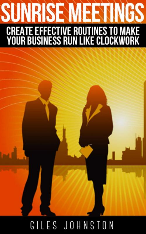 Cover of the book Sunrise Meetings: Create Effective Routines To Make Your Business Run Like Clockwork by Giles Johnston, Giles Johnston