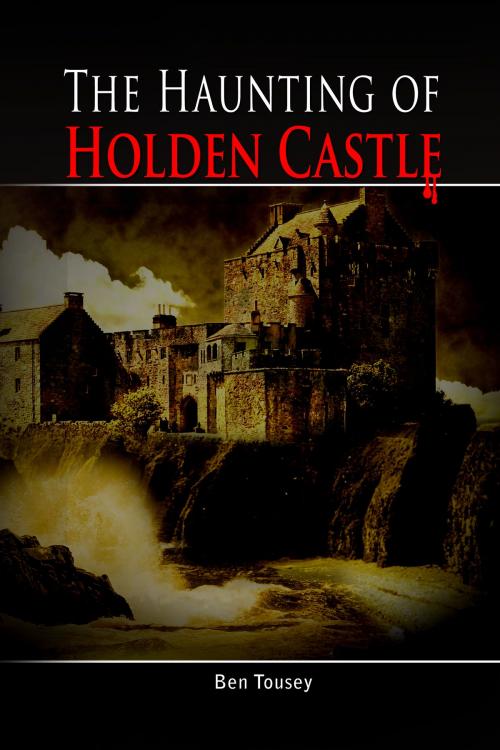 Cover of the book The Haunting of Holden Castle by Ben Tousey, Ben Tousey