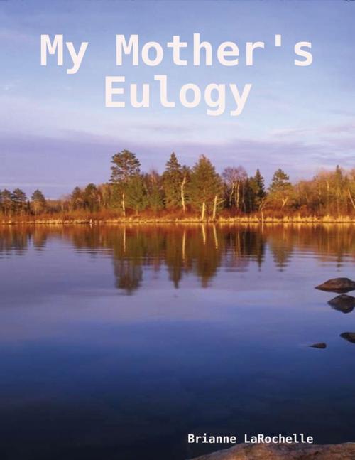 Cover of the book My Mother's Eulogy by Brianne LaRochelle, Lulu.com