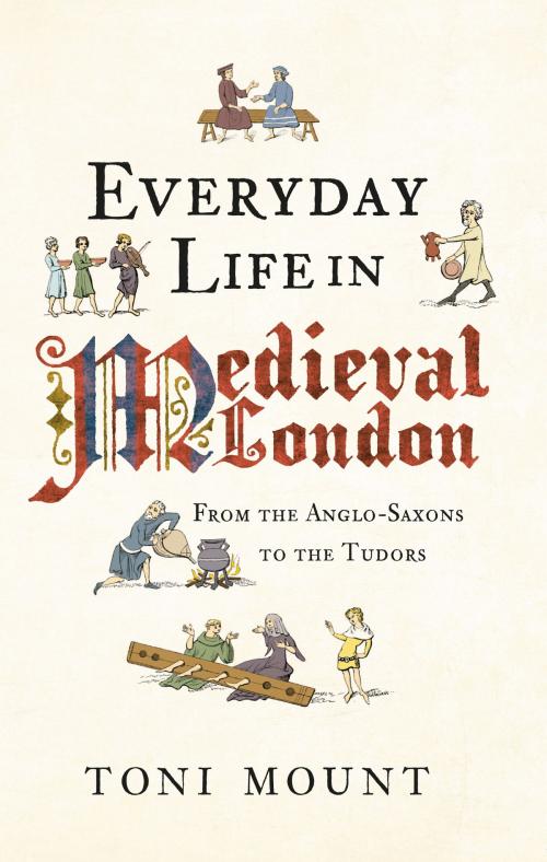 Cover of the book Everyday Life in Medieval London by Toni Mount, Amberley Publishing