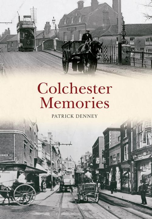 Cover of the book Colchester Memories by Patrick Denney, Amberley Publishing
