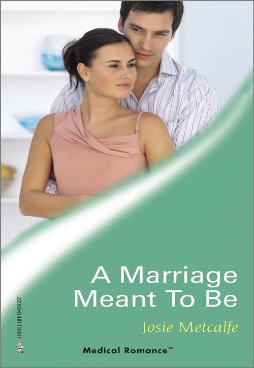 Cover of the book A Marriage Meant To Be by Josie Metcalfe, Harlequin