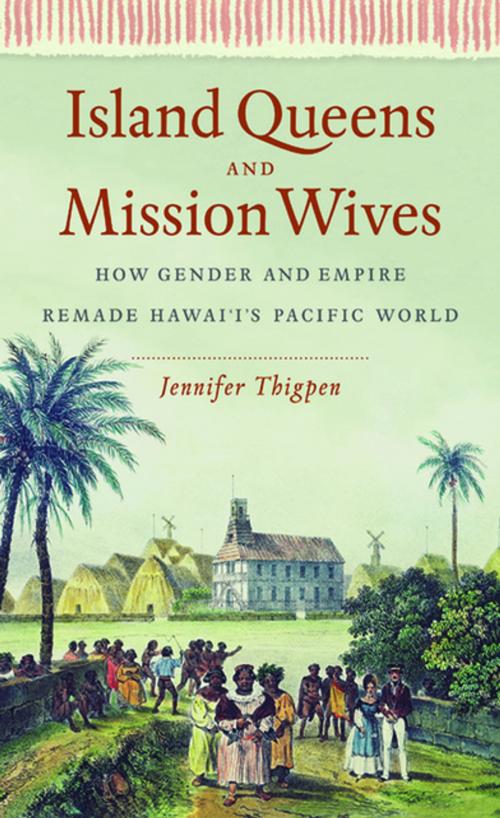 Cover of the book Island Queens and Mission Wives by Jennifer Thigpen, The University of North Carolina Press