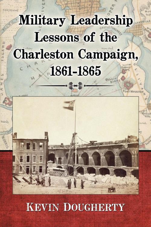 Cover of the book Military Leadership Lessons of the Charleston Campaign, 1861-1865 by Kevin Dougherty, McFarland & Company, Inc., Publishers