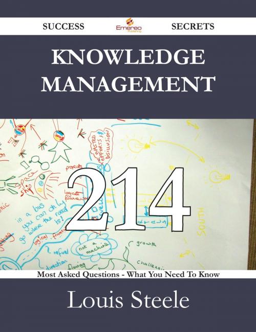 Cover of the book Knowledge Management 214 Success Secrets - 214 Most Asked Questions On Knowledge Management - What You Need To Know by Louis Steele, Emereo Publishing