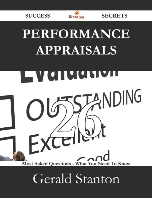 Cover of the book Performance Appraisals 26 Success Secrets - 26 Most Asked Questions On Performance Appraisals - What You Need To Know by Gerald Stanton, Emereo Publishing