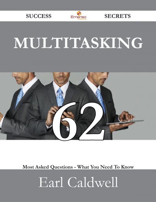 Cover of the book Multitasking 62 Success Secrets - 62 Most Asked Questions On Multitasking - What You Need To Know by Earl Caldwell, Emereo Publishing