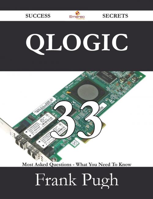 Cover of the book QLogic 33 Success Secrets - 33 Most Asked Questions On QLogic - What You Need To Know by Frank Pugh, Emereo Publishing