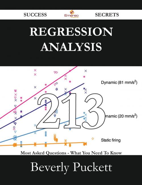 Cover of the book Regression Analysis 213 Success Secrets - 213 Most Asked Questions On Regression Analysis - What You Need To Know by Beverly Puckett, Emereo Publishing