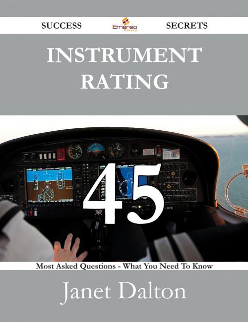 Cover of the book Instrument rating 45 Success Secrets - 45 Most Asked Questions On Instrument rating - What You Need To Know by Janet Dalton, Emereo Publishing