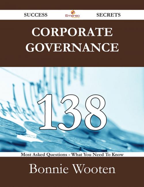 Cover of the book Corporate governance 138 Success Secrets - 138 Most Asked Questions On Corporate governance - What You Need To Know by Bonnie Wooten, Emereo Publishing