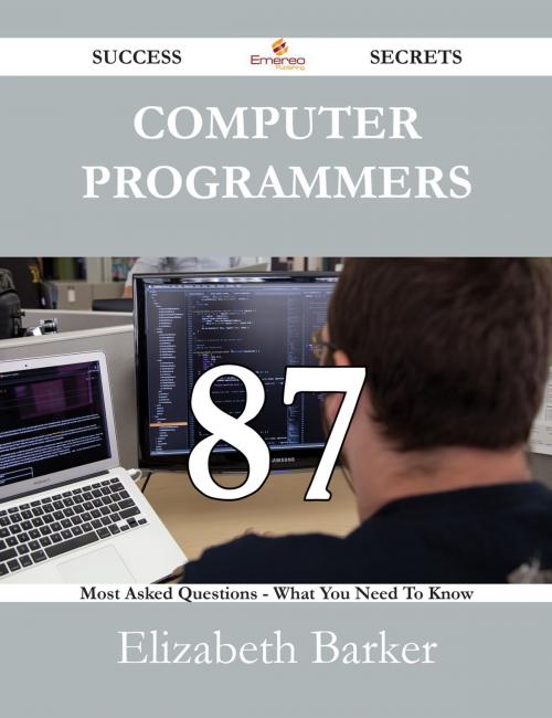 Cover of the book Computer Programmers 87 Success Secrets - 87 Most Asked Questions On Computer Programmers - What You Need To Know by Elizabeth Barker, Emereo Publishing