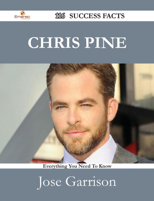 Cover of the book Chris Pine 116 Success Facts - Everything you need to know about Chris Pine by Jose Garrison, Emereo Publishing