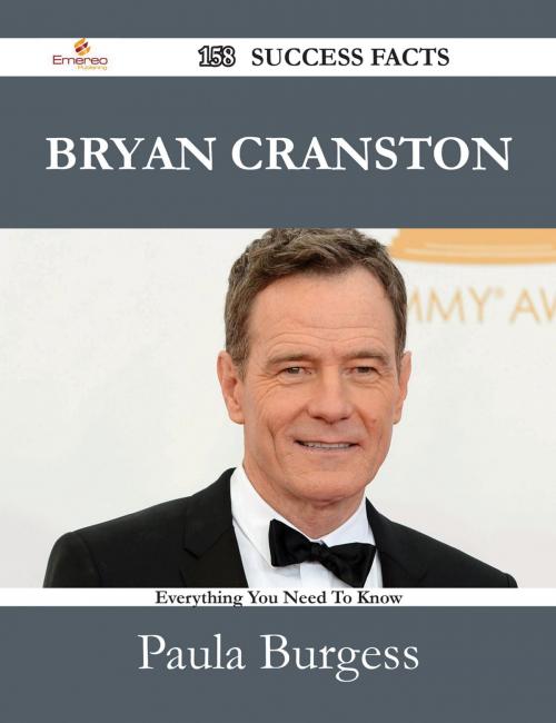 Cover of the book Bryan Cranston 158 Success Facts - Everything you need to know about Bryan Cranston by Paula Burgess, Emereo Publishing