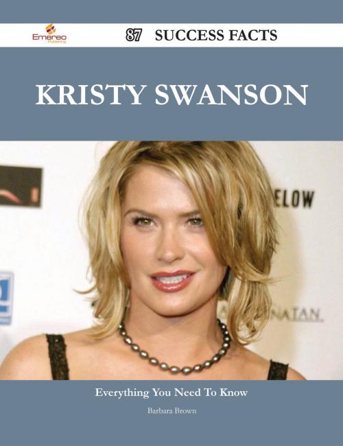 Cover of the book Kristy Swanson 87 Success Facts - Everything you need to know about Kristy Swanson by Barbara Brown, Emereo Publishing