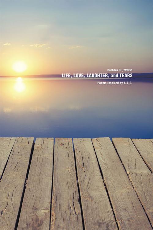 Cover of the book Life, Love, Laughter, and Tears by Barbara G. Walsh, Trafford Publishing