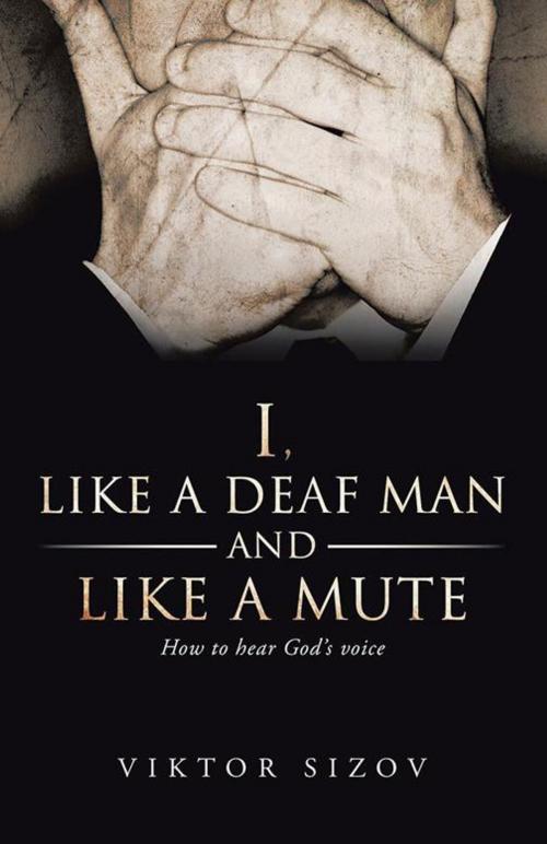 Cover of the book I, Like a Deaf Man and Like a Mute by Viktor Sizov, WestBow Press