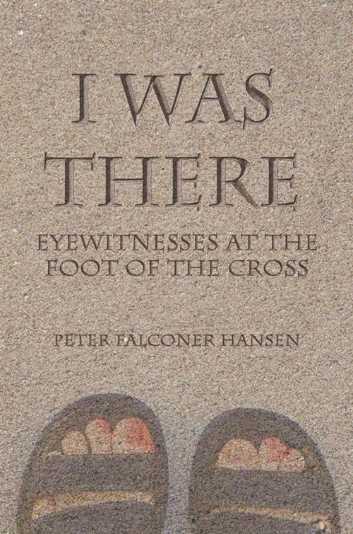 Cover of the book I Was There by Peter Falconer Hansen, WestBow Press