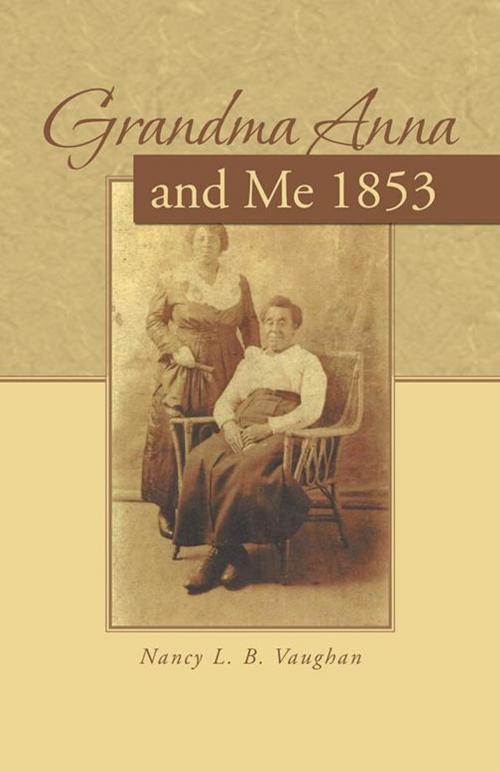 Cover of the book Grandma Anna and Me 1853 by Nancy L. B. Vaughan, iUniverse